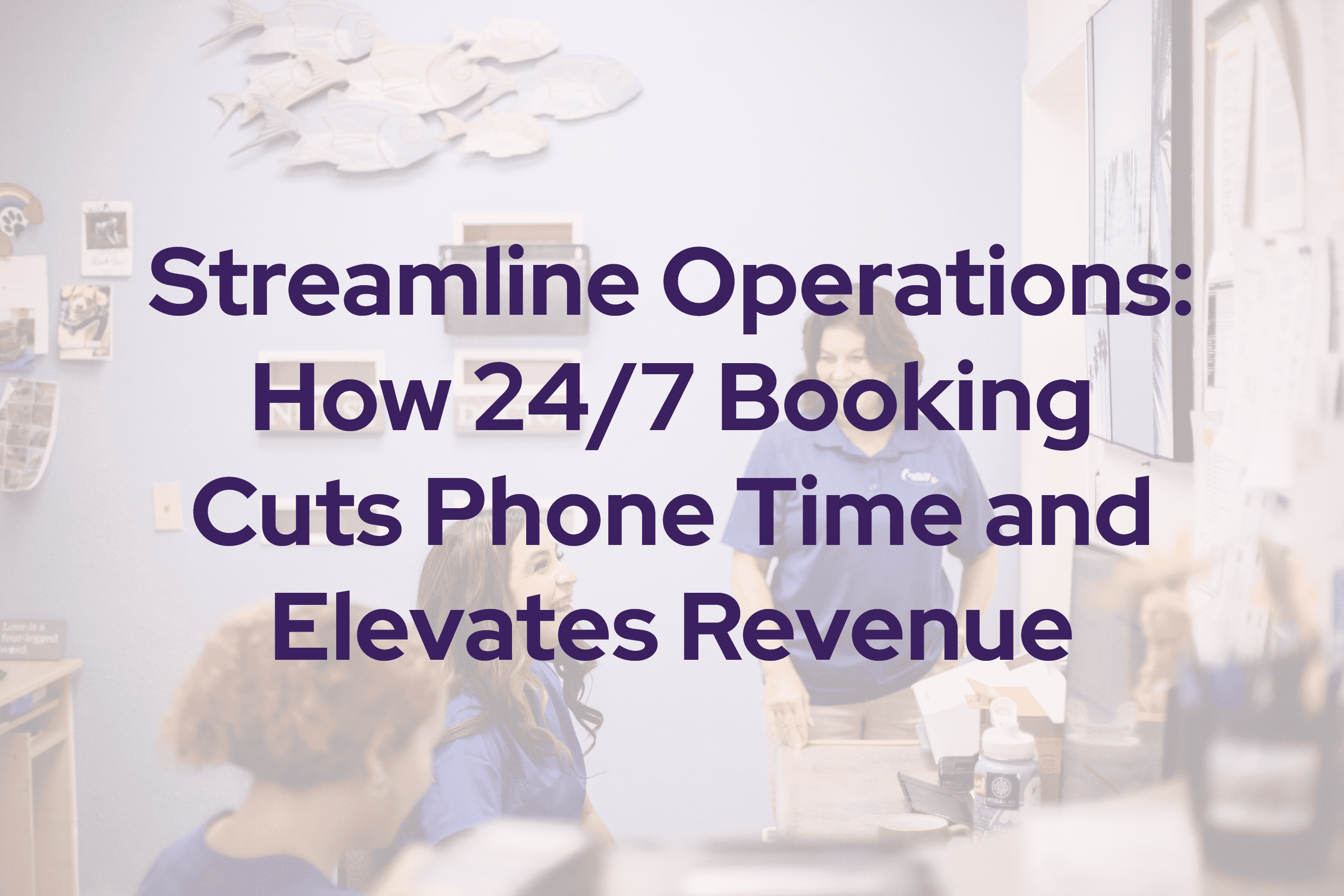 Streamline Operations: How 24/7 Booking Cuts Phone Time and Elevates Revenue